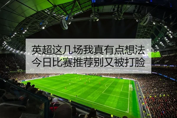 英超这几场我真有点想法 今日比赛推荐别又被打脸